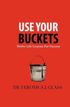 Paperback Use Your Buckets: Twelve Life Lessons For Success Book