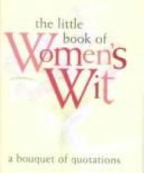 Hardcover The Little Book of Women's Wit: A Bouquet of Quotations Book