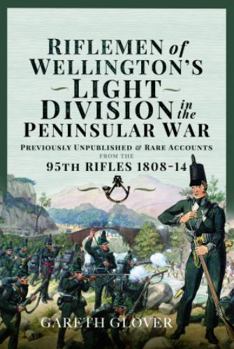 Hardcover Riflemen of Wellington's Light Division in the Peninsular War: Unpublished or Rare Accounts from the 95th Rifles 1808-14 Book