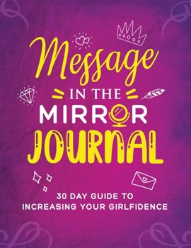 Paperback Message in the Mirror Journal: 30 Day Guide to Increasing your Girlfidence: 30 Day Guide to Increasing your Girlfidence Book