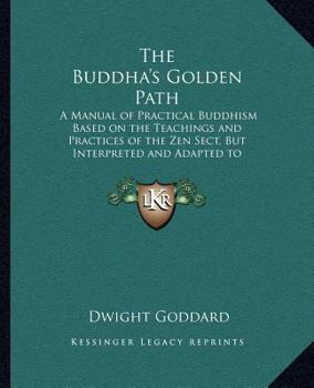 Paperback The Buddha's Golden Path: A Manual of Practical Buddhism Based on the Teachings and Practices of the Zen Sect, But Interpreted and Adapted to Me Book