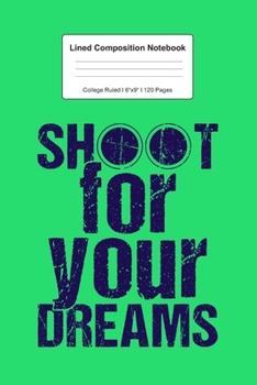 Lined Composition Notebook College Ruled: For Shoot Your Dreams Gift For Shooter I 120 Lined Pages for Writing, School & Studying I Bullet Planer, ... Paper I Planner Book For Adults or Teens