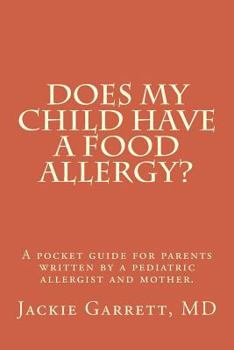 Does My Child Have a Food Allergy? a Pocket Guide for Parents: Written by a Pediatric Allergist and Mother: The Information You Need to Know about about Detecting the Signs of Food Allergies in Your B