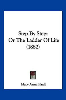 Paperback Step By Step: Or The Ladder Of Life (1882) Book