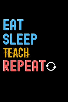 Paperback Eat, Sleep, Teach, Repeat Notebook - Teach Funny Gift: Lined Notebook / Journal Gift, 120 Pages, 6x9, Soft Cover, Matte Finish Book