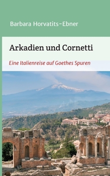 Paperback Arkadien und Cornetti: Eine Italienreise auf Goethes Spuren [German] Book