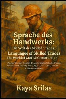Sprache des Handwerks: Die Welt der Skilled Trades / Language of Skilled Trades: The World of Craft & Construction: Master German (Deutsch) – English ... ) Vocabulary & Reading Comprehension)