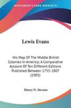 Paperback Lewis Evans: His Map Of The Middle British Colonies In America; A Comparative Account Of Ten Different Editions Published Between 1 Book