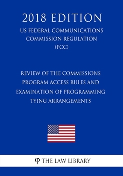 Paperback Review of the Commissions Program Access Rules and Examination of Programming Tying Arrangements (US Federal Communications Commission Regulation) (FC Book
