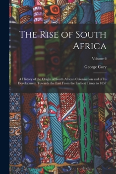 Paperback The Rise of South Africa: A History of the Origin of South African Colonisation and of its Development Towards the East From the Earliest Times Book