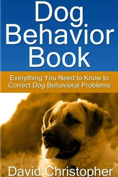 Paperback Dog Behavior Book: Everything You Need to Know to Correct Dog Behavioral Problems Book