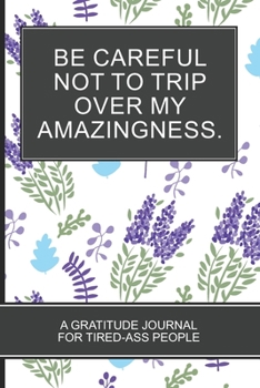 Paperback Be careful not to trip over my amazingness.: Lavender Themed White Cover Gratitude Journal For Tired-ass People Fun Motivational Gifts for Coworkers a Book