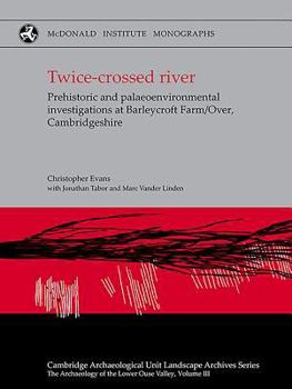 Hardcover Twice-Crossed River: Prehistoric and Palaeoenvironmental Investigations at Barleycroft Farm/Over Cambridgeshire Book