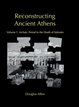Hardcover Reconstructing Ancient Athens: Volume 1: Archaic Period to the Death of Sokrates Book