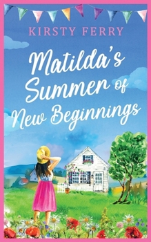 Matilda's Summer of New Beginnings: A fun-packed and laughter-filled romance about second chances - Book #4 of the Padcock Village