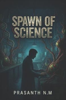 Spawn of Science: A Horror Thriller About Bioexperiments and Human Hubris, As Labs Meant for Cures Become the Birthplace of Carnivorous Creation.