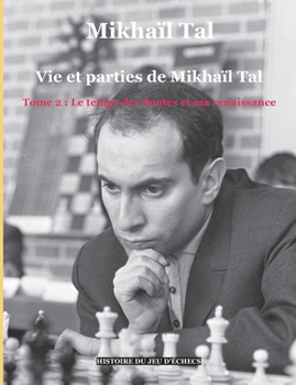 Paperback Vie et parties de Mikhaïl Tal (t. 2): Tome 2: Le temps des doutes et ma renaissance [French] Book