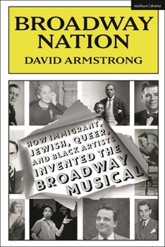 Hardcover Broadway Nation: How Immigrant, Jewish, Queer, and Black Artists Invented the Broadway Musical Book