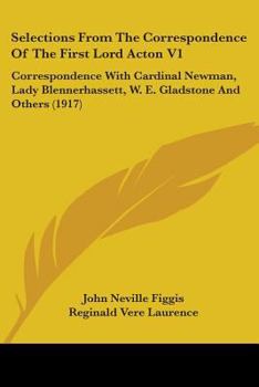 Selections From The Correspondence Of The First Lord Acton V1: Correspondence With Cardinal Newman, Lady Blennerhassett, W. E. Gladstone And Others