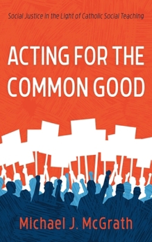 Hardcover Acting for the Common Good: Social Justice in the Light of Catholic Social Teaching Book