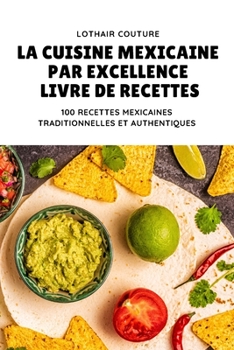 La Cuisine Mexicaine Par Excellence Livre de Recettes