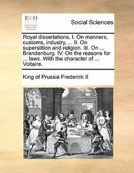 Paperback Royal dissertations. I. On manners, customs, industry, ... II. On superstition and religion. III. On ... Brandenburg. IV. On the reasons for ... laws. Book