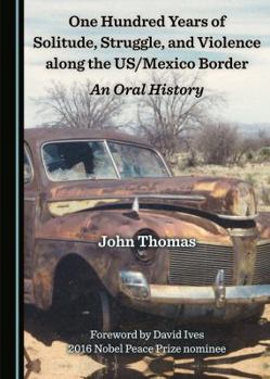 Hardcover One Hundred Years of Solitude, Struggle, and Violence Along the Us/Mexico Border: An Oral History Book