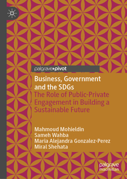 Hardcover Business, Government and the Sdgs: The Role of Public-Private Engagement in Building a Sustainable Future Book