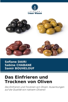 Das Einfrieren und Trocknen von Oliven: Das Einfrieren und Trocknen von Oliven: Auswirkungen auf die Qualität von nativem Olivenöl (German Edition)