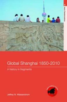 Hardcover Global Shanghai, 1850-2010: A History in Fragments Book