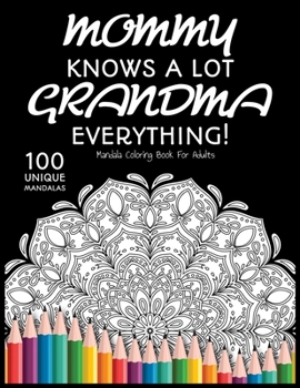 Paperback Mommy Knows a lot. Grandma Knows Everything!: : Gift for Grandma, 100 Unique Mandalas Adult Coloring Book with Fun, Easy, and Relaxing Coloring Pages Book