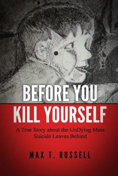 Paperback Before You Kill Yourself: A True Story about the Undying Mess Suicide Leaves Behind Book