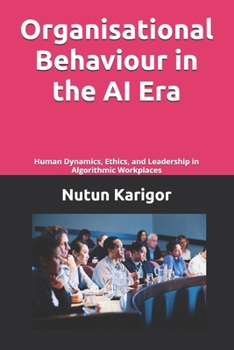 Paperback Organisational Behaviour in the AI Era: Human Dynamics, Ethics, and Leadership in Algorithmic Workplaces Book