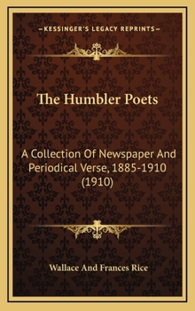 Hardcover The Humbler Poets: A Collection of Newspaper and Periodical Verse, 1885-1910 (1910) Book