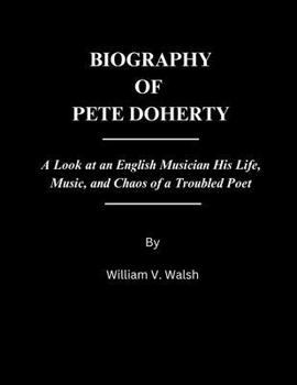 Paperback Biography of Pete Doherty: A Look at an English Musician His Life, Music, and Chaos of a Troubled Poet Book