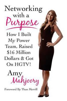 Paperback Networking with a Purpose: How I Built My Power Team, Raised 16 Million Dollars & Got On HGTV! Book