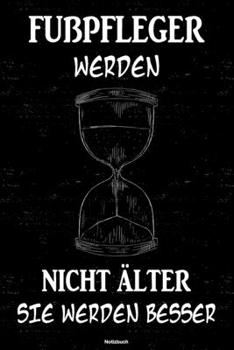 Fußpfleger werden nicht älter sie werden besser Notizbuch: Fußpfleger Journal DIN A5 liniert 120 Seiten Geschenk (German Edition)