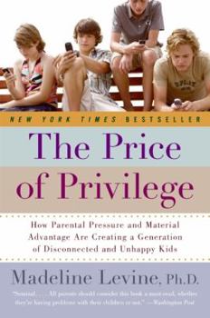 Paperback The Price of Privilege: How Parental Pressure and Material Advantage Are Creating a Generation of Disconnected and Unhappy Kids Book