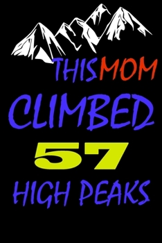 This mom climbed 57 high peaks: A Journal to organize your life and working on your goals : Passeword tracker, Gratitude journal, To do list, Flights ... Weekly meal planner, 120 pages , matte cover