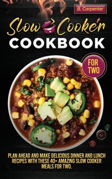 Slow Cooker Cookbook for Two: Plan Ahead and Make Delicious Dinner and Lunch Recipes with these 40+ Amazing Slow Cooker Meals for Two.