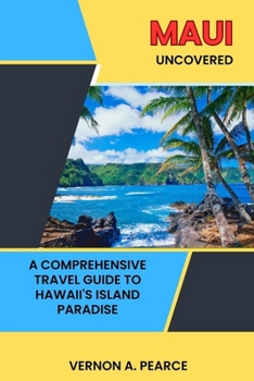 Maui Uncovered: A Comprehensive Travel Guide to Hawaii's Island Paradise