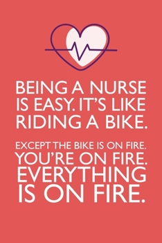 Paperback Being a Nurse Is Easy. It's Like Riding a Bike. Except the Bike Is on Fire. You're on Fire. Everything Is on Fire.: Funny Nursing Meme Dot Grid Journa Book