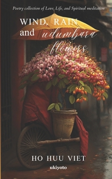 Paperback Wind, rain and udumbara flowers: Poetry collection Love, Life and Spiritual meditation Book