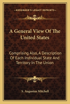 Paperback A General View Of The United States: Comprising Also, A Description Of Each Individual State And Territory In The Union Book