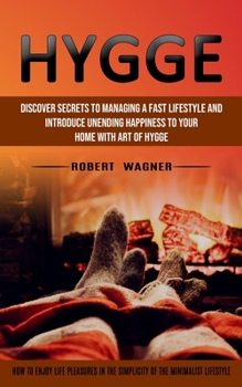 Paperback Hygge: Discover Secrets to Managing a Fast Lifestyle and Introduce Unending Happiness to Your Home With Art of Hygge (How to Book