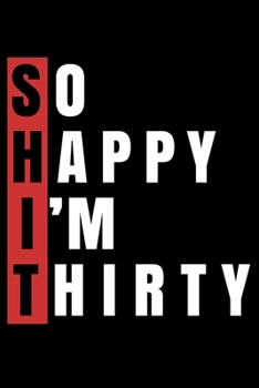 Notebook : SHIT So Happy I'm Thirty 30th Birthday 30 Years Old Aging Black Lined Journal Writing Diary - 120 Pages 6 X 9