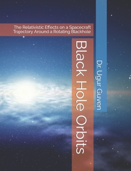 Paperback Black Hole Orbits: The Relativistic Effects on a Spacecraft Trajectory Around a Rotating Blackhole Book
