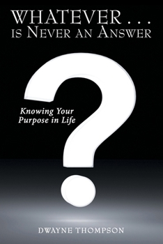 Paperback Whatever . . . is Never an Answer: Knowing Your Purpose in Life Book