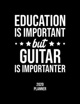 Paperback Education Is Important But Guitar Is Importanter 2020 Planner: Guitar Fan 2020 Calendar, Funny Design, 2020 Planner for Guitar Lover, Christmas Gift f Book