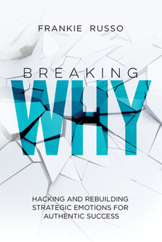 Hardcover Breaking Why: Hacking and Rebuilding Strategic Emotions for Authentic Success Book